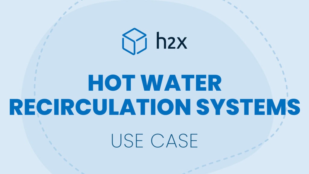 Hot Water Recirculation Systems | Use Case | h2x