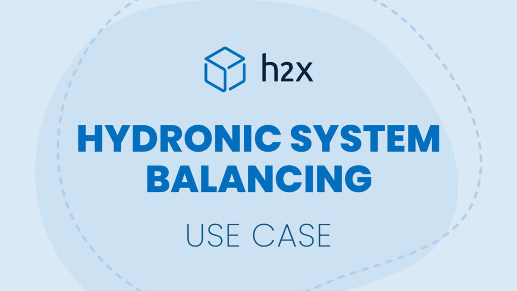 Hydronic System Balancing | Use Case | h2x