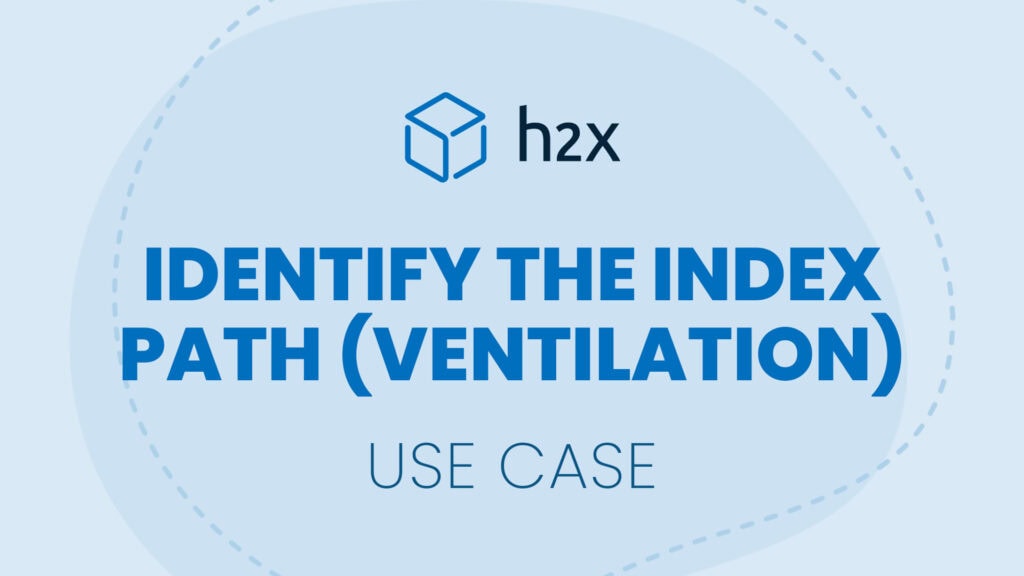 Identify The Index Path (Ventilation) | Use Case | h2x