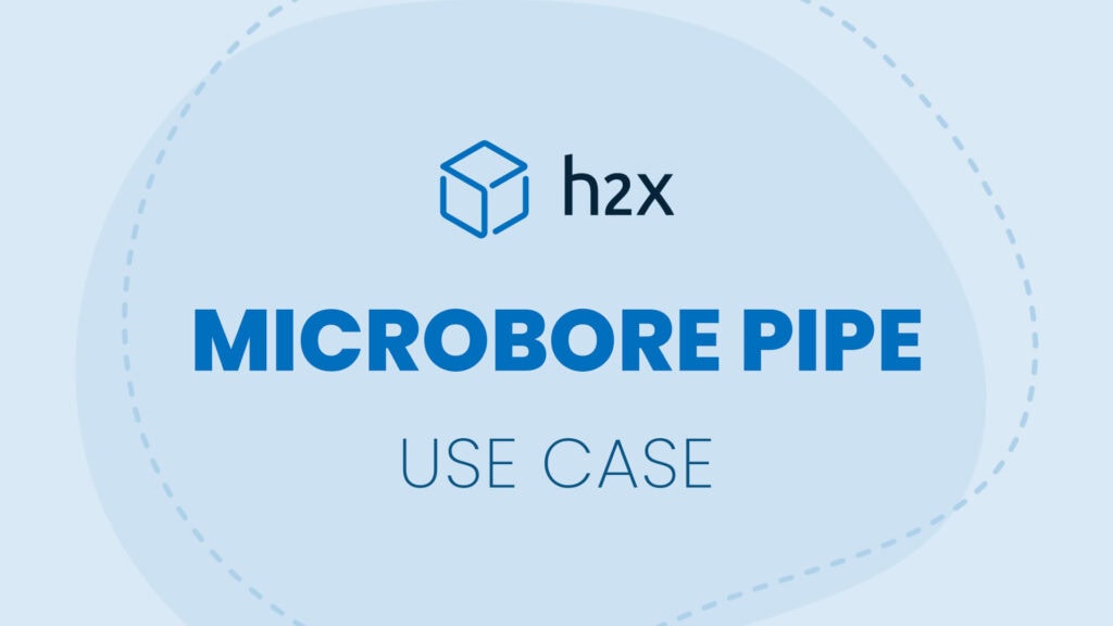 Microbore Pipe | Use Case | h2x