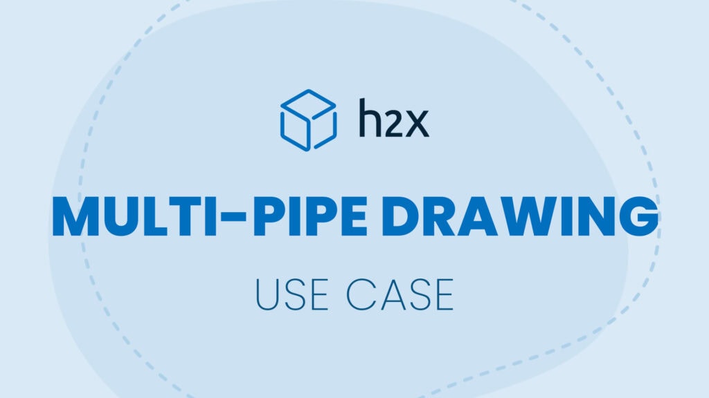 Multi-Pipe Drawing | Use Case | h2x